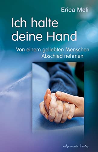 Ich halte deine Hand: Von einem geliebten Menschen Abschied nehmen von Aquamarin- Verlag GmbH