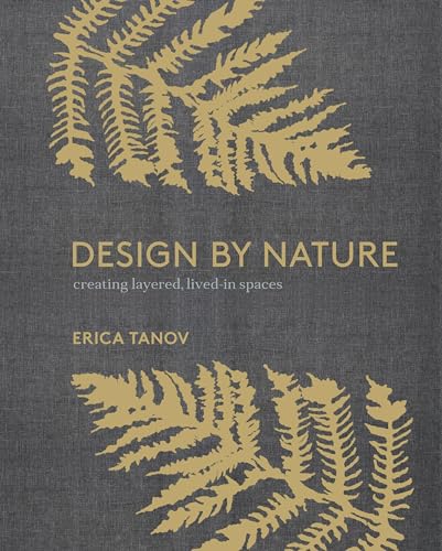 Design by Nature: Creating Layered, Lived-in Spaces Inspired by the Natural World von Ten Speed Press