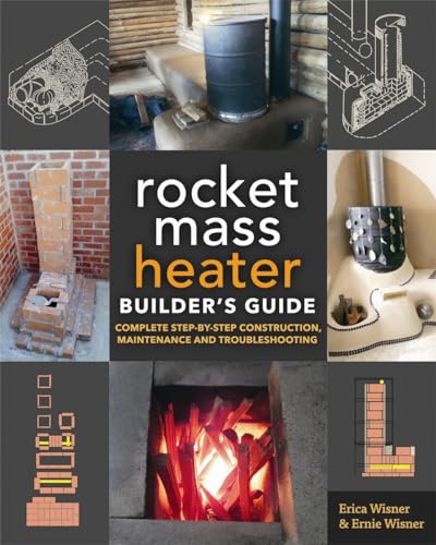 Rocket Mass Heater Builder's Guide: Complete Step-by-Step Construction, Maintenance and Troubleshooting