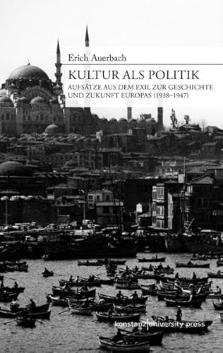 Kultur als Politik: Aufsätze aus dem Exil zur Geschichte und Zukunft Europas (1938-1947)