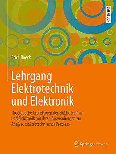 Lehrgang Elektrotechnik und Elektronik: Theoretische Grundlagen der Elektrotechnik und Elektronik mit ihren Anwendungen zur Analyse elektrotechnischer Prozesse