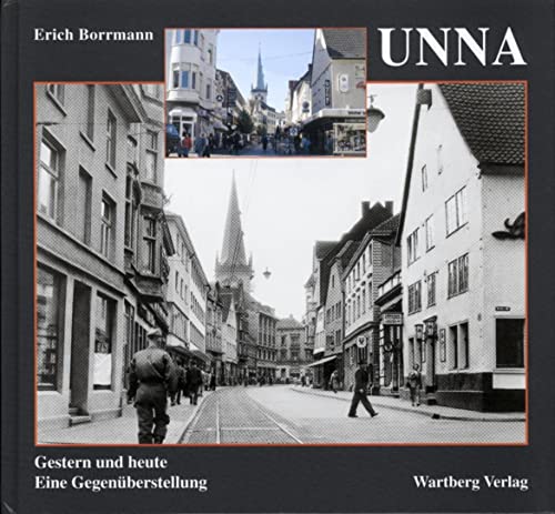 Unna. Fotografien von Gestern und Heute: Stadtbild im Wandel von Wartberg Verlag