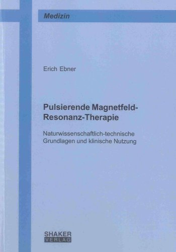 Pulsierende Magnetfeld-Resonanz-Therapie: Naturwissenschaftlich-technische Grundlagen und klinische Nutzung (Berichte aus der Medizin) von Shaker Verlag