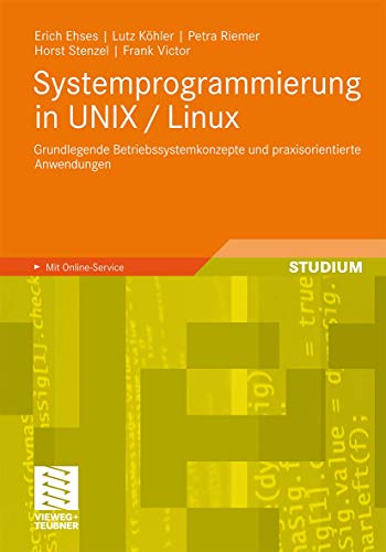 Systemprogrammierung in UNIX / Linux: Grundlegende Betriebssystemkonzepte und praxisorientierte Anwendungen von Vieweg+Teubner Verlag