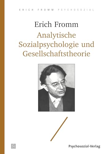Analytische Sozialpsychologie und Gesellschaftstheorie (Erich Fromm psychosozial)