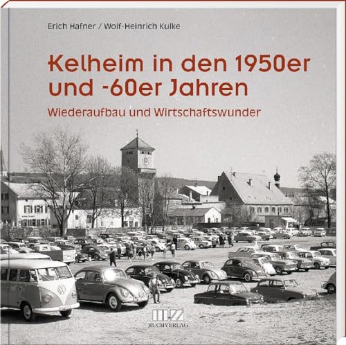 Kelheim in den 1950er und -60er Jahren – Wiederaufbau und Wirtschaftswunder von MZ Buchverlag