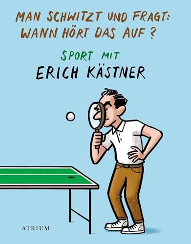 Man schwitzt und fragt: Wann hört das auf?: Sport mit Erich Kästner von Atrium Verlag