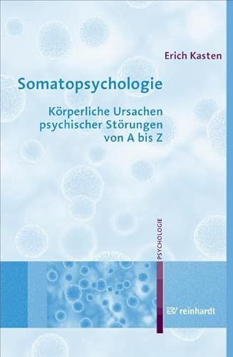 Somatopsychologie: Körperliche Ursachen psychischer Störungen von A bis Z