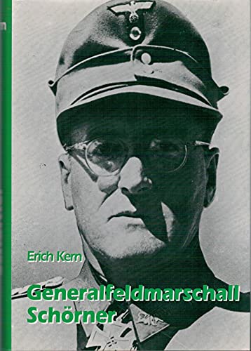 Generalfeldmarschall Schörner: Ein deutsches Soldatenschicksal