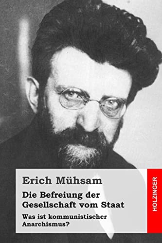 Die Befreiung der Gesellschaft vom Staat: Was ist kommunistischer Anarchismus? von Createspace Independent Publishing Platform