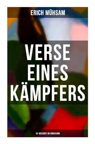 Erich Mühsam: Verse eines Kämpfers (151 Gedichte in einem Band) von Musaicum Books