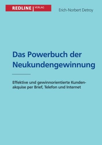 Das Powerbuch der Neukundengewinnung: Effektive Und Gewinnorientierte Kundenakquise Per Brief, Telefon Und Internet von Redline Verlag