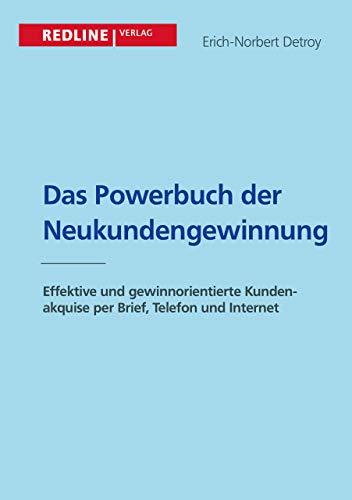 Das Powerbuch der Neukundengewinnung: Effektive Und Gewinnorientierte Kundenakquise Per Brief, Telefon Und Internet von Redline Verlag