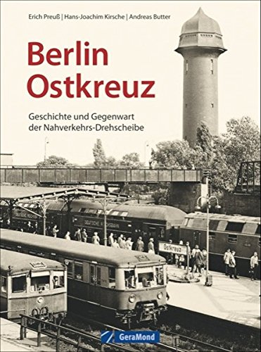 Berlin Ostkreuz: Geschichte und Gegenwart der Nahverkehrs-Drehscheibe - über eine S-Bahn-Station auf zwei Etagen, die Geschichte Berlins und den größten Umsteigepunkt im Schienennahverkehr von Geramond Verlag GmbH