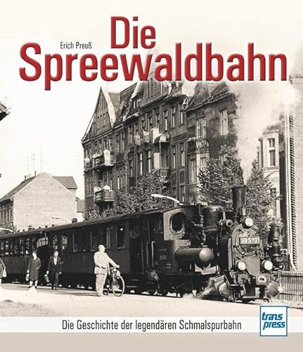 Die Spreewaldbahn: Die Geschichte der legendären Schmalspurbahn von Motorbuch Verlag