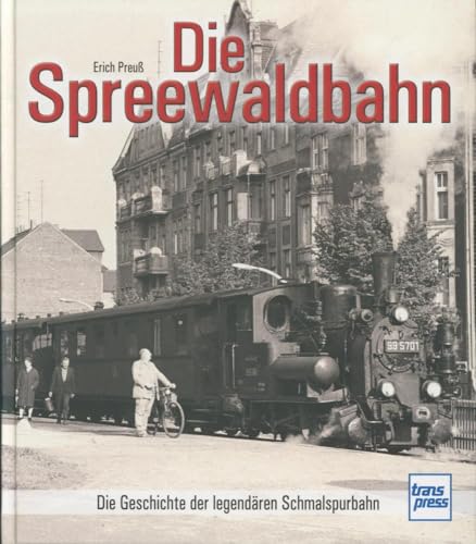 Die Spreewaldbahn: Die Geschichte der legendären Schmalspurbahn