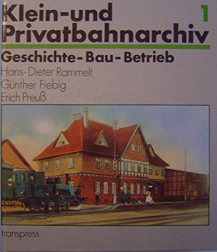 Klein- und Privatbahn-Archiv 1. Geschichte - Bau - Betrieb.