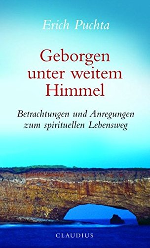 Geborgen unter weitem Himmel: Betrachtungen und Anregungen zum spirituellen Lebensweg Geborgen unter weitem Himmel: Betrachtungen und Anregungen zum spirituellen Lebensweg von Claudius