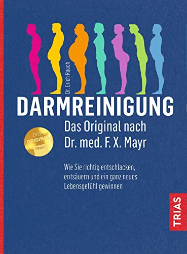 Darmreinigung. Das Original nach Dr. med. F.X. Mayr: Wie Sie richtig entschlacken, entsäuren und ein ganz neues Lebensgefühl gewinnen von Trias