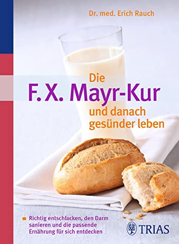 Die F.X. Mayr-Kur und danach gesünder leben: Richtig entschlacken, den Darm sanieren und die passende Ernährung für sich entdecken von Trias
