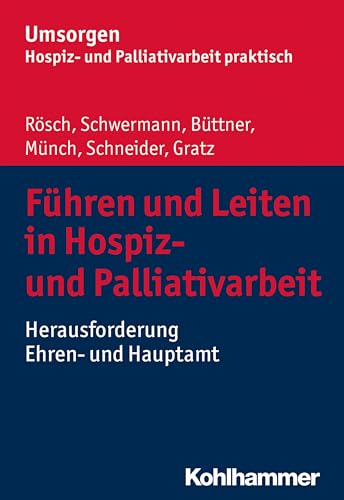 Führen und Leiten in Hospiz- und Palliativarbeit: Herausforderung Ehren- und Hauptamt (Umsorgen - Hospiz- und Palliativarbeit praktisch: ... Hospiz- und Palliativverbands e.V.)