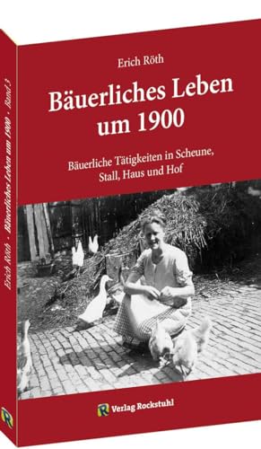 Bäuerliche Tätigkeiten in Scheune, Stall, Haus und Hof: Bäuerliches Leben um 1900 - Band 3 von 5 von Rockstuhl Verlag