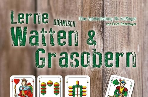 Lerne Böhmisch Watten & Grasobern: Eine Spielanleitung für Anfänger (Lerne Kartenspielen) Lerne Böhmisch Watten & Grasobern: Eine Spielanleitung für Anfänger (Lerne Kartenspielen)