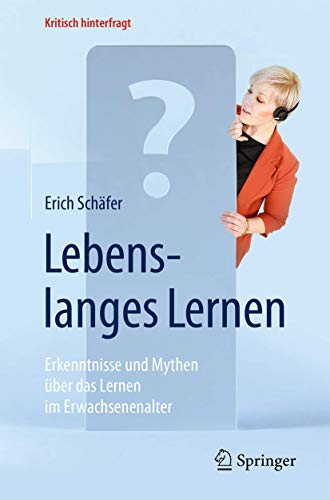 Lebenslanges Lernen: Erkenntnisse und Mythen über das Lernen im Erwachsenenalter (Kritisch hinterfragt) von Springer