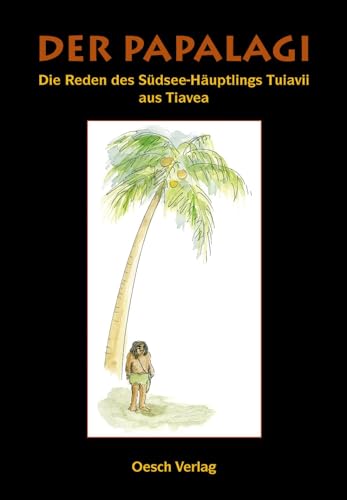 Der Papalagi: Die Reden des Südseehäuptlings Tuiavii aus Tiavea