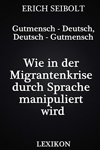 Gutmensch - Deutsch, Deutsch - Gutmensch: Wie in der Migrantenkrise durch Sprache manipuliert wird - Lexikon