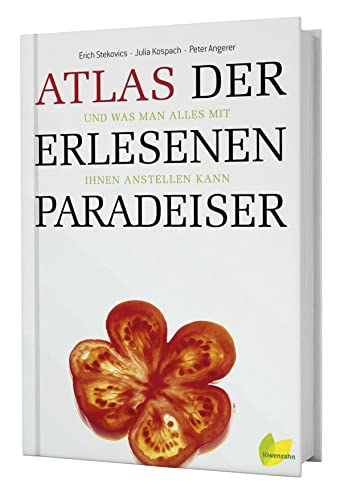 Atlas der erlesenen Paradeiser. und was man alles mit ihnen anstellen kann von LÖWENZAHN VERLAG