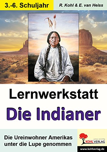 Lernwerkstatt "Die Indianer": Die Ureinwohner Amerikas unter die Lupe genommen von Kohl-Verlag