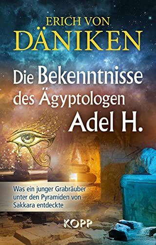 Die Bekenntnisse des Ägyptologen Adel H.: Was ein junger Grabräuber unter den Pyramiden von Sakkara entdeckte von Kopp Verlag
