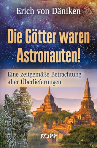 Die Götter waren Astronauten: Eine zeitgemäße Betrachtung alter Überlieferungen