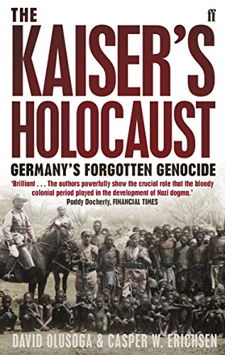 The Kaiser's Holocaust: Germany's Forgotten Genocide and the Colonial Roots of Nazism von Faber & Faber