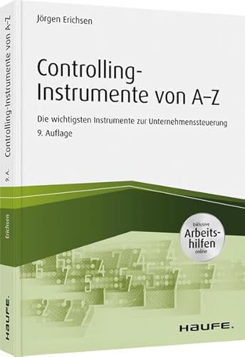 Controlling-Instrumente von A - Z: Die wichtigsten Werkzeuge zur Unternehmenssteuerung (Haufe Praxisratgeber)