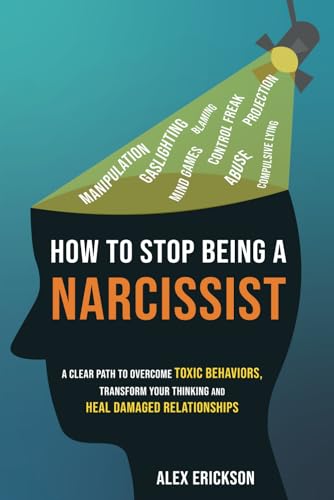 How to Stop Being a Narcissist: A Clear Path to Overcome Toxic Behaviors, Transform Your Thinking, and Heal Damaged Relationships von Independently published