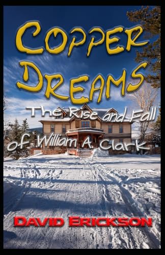 Copper Dreams: The Rise and the Fall of William A. Clark von Independently published