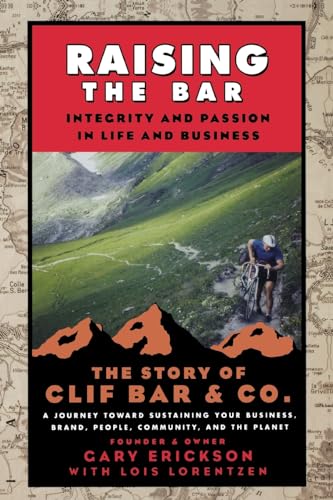 Raising the Bar: Integrity and Passion in Life and Business: The Story of Clif Bar Inc.: Integrity and Passion in Life and Business: a Journey Toward ... Brand, People, Community, and the Planet