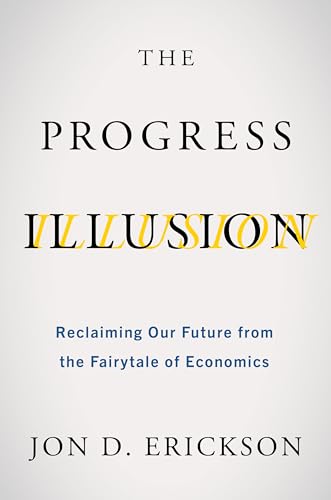 The Progress Illusion: Reclaiming Our Future from the Fairytale of Economics von Island Press