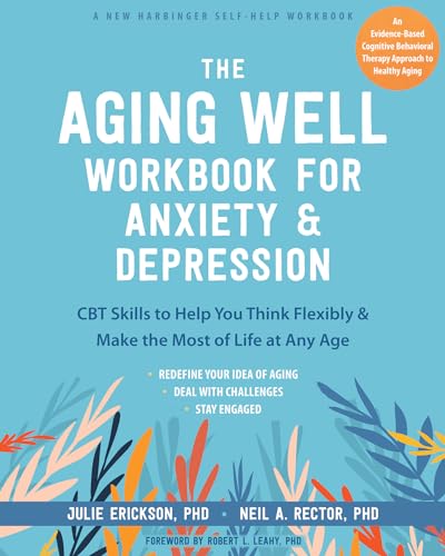 The Aging Well Workbook: CBT Skills to Help You Think Flexibly, Manage Anxiety and Depression, and Enjoy Life at Any Age