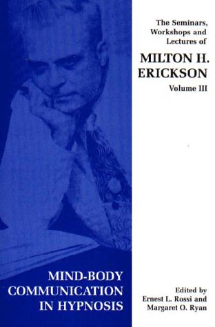 Mind-body Communication in Hypnosis (v. 3) (Seminars, Workshops and Lectures of Milton H. Erickson)