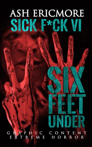 Six Feet Under: Extreme Horror (Sick F*ck, Band 6) von Independently published