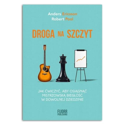 Droga na szczyt: Jak ćwiczyć, aby osiągnąć mistrzowską biegłość w dowolnej dziedzinie Droga na szczyt: Jak ćwiczyć, aby osiągnąć mistrzowską biegłość w dowolnej dziedzinie