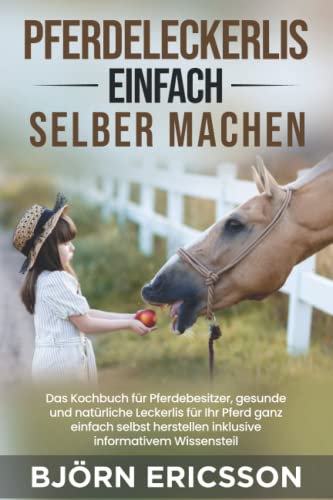 Pferdeleckerlis einfach selber machen: Das Kochbuch für Pferdebesitzer, gesunde und natürliche Leckerlis für Ihr Pferd ganz einfach selbst herstellen inklusive informativem Wissensteil von Independently published