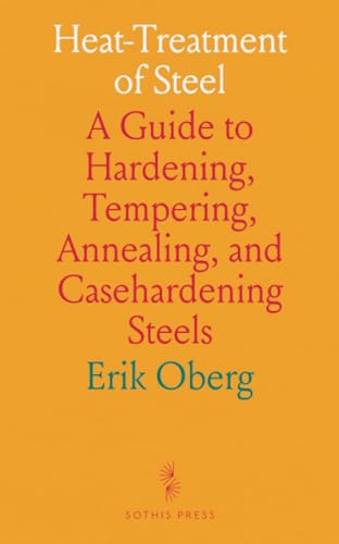 Heat-Treatment of Steel: A Guide to Hardening, Tempering, Annealing, and Casehardening Steels