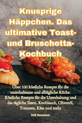 Knusprige Häppchen. Das ultimative Toast- und Bruschetta-Kochbuch von Aurosory ltd