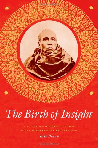 The Birth of Insight: Meditation, Modern Buddhism, and Burmese Monk Ledi Sayadaw (Buddhism and Modernity)