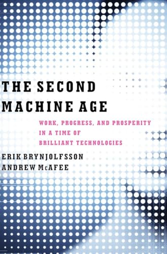 The Second Machine Age: Work, Progress, and Prosperity in a Time of Brilliant Technologies The Second Machine Age: Work, Progress, and Prosperity in a Time of Brilliant Technologies