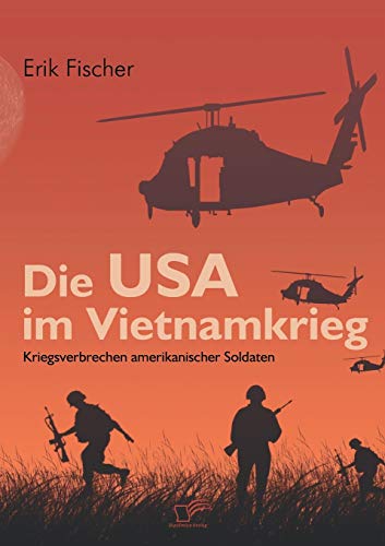 Die USA im Vietnamkrieg. Kriegsverbrechen amerikanischer Soldaten von Diplomica Verlag
